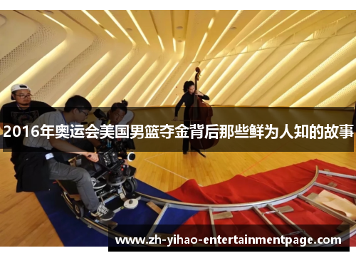 2016年奥运会美国男篮夺金背后那些鲜为人知的故事 2016年奥运会美国男篮夺金背后那些鲜为人知的故事